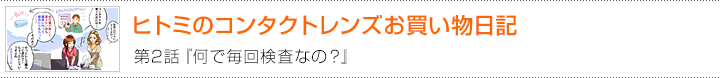 ヒトミのコンタクトレンズお買い物日記　第2話　何で毎回検査なの？