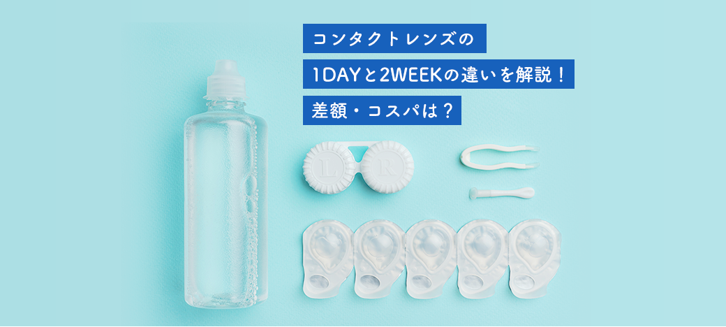 コンタクトレンズの1DAYと2WEEKの違いを解説！差額・コスパは？