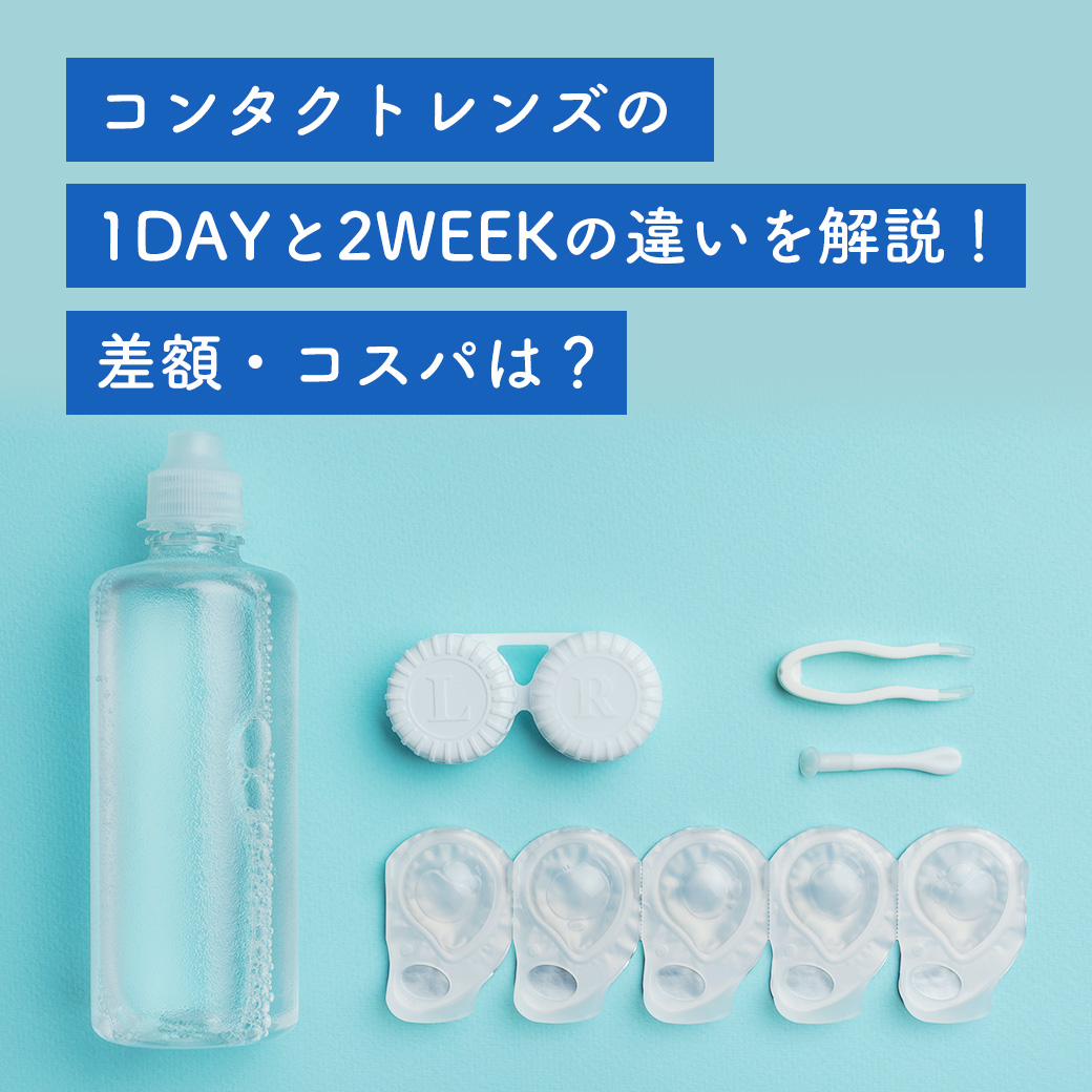 コンタクトレンズの1DAYと2WEEKの違いを解説！差額・コスパは？