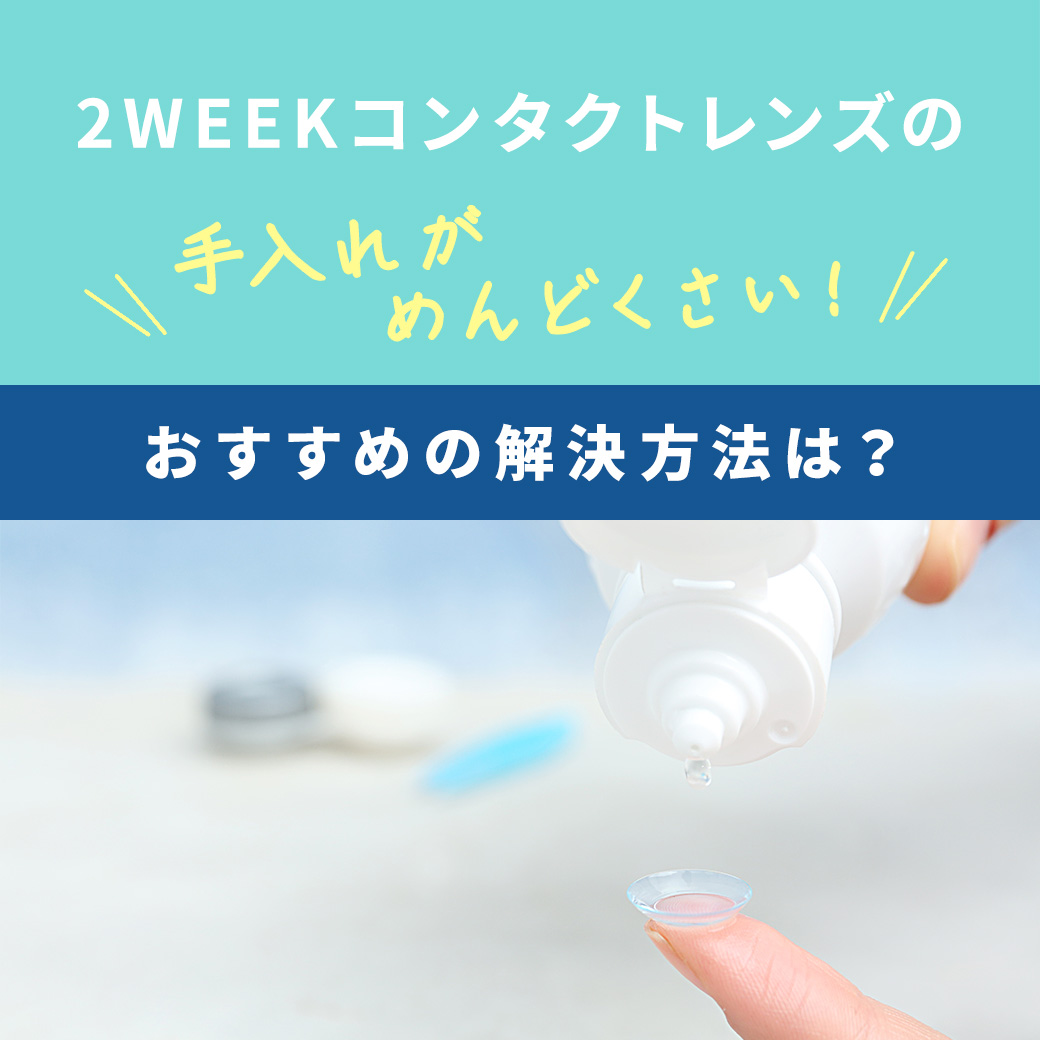 2WEEKコンタクトレンズの手入れがめんどくさい！おすすめの解決方法は？