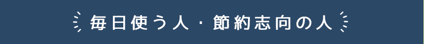 毎日使う人・節約志向の人