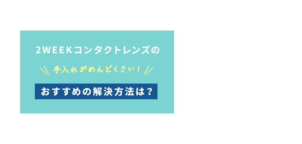 2WEEKコンタクトレンズの手入れがめんどくさい!おすすめの解決方法は?